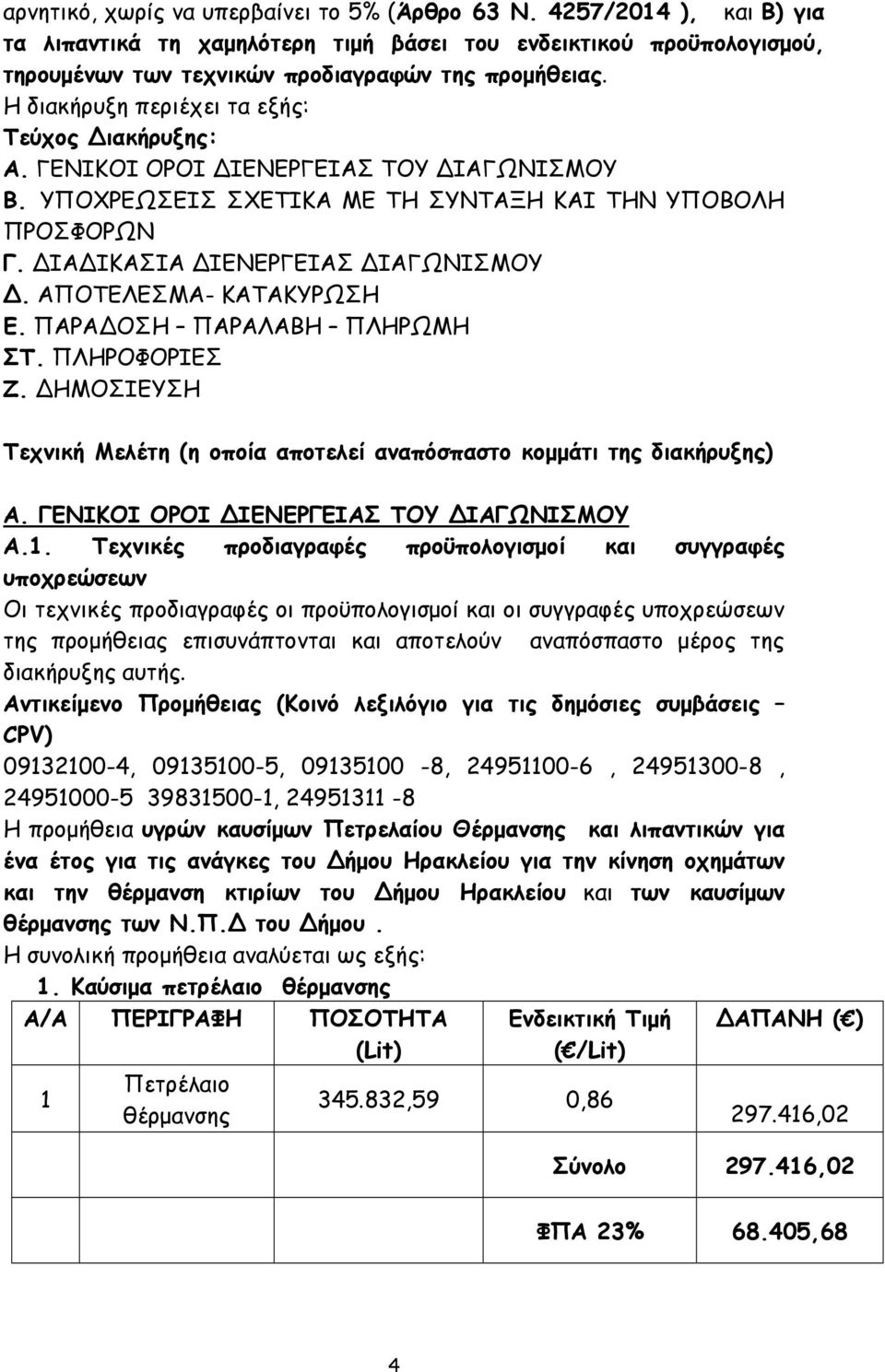 ΑΠΟΤΕΛΕΣΜΑ- ΚΑΤΑΚΥΡΩΣΗ Ε. ΠΑΡΑΔΟΣΗ ΠΑΡΑΛΑΒΗ ΠΛΗΡΩΜΗ ΣΤ. ΠΛΗΡΟΦΟΡΙΕΣ Ζ. ΔΗΜΟΣΙΕΥΣΗ Τεχνική Μελέτη (η οποία αποτελεί αναπόσπαστο κομμάτι της διακήρυξης) Α. ΓΕΝΙΚΟΙ ΟΡΟΙ ΔΙΕΝΕΡΓΕΙΑΣ ΤΟΥ ΔΙΑΓΩΝΙΣΜΟΥ Α.1.