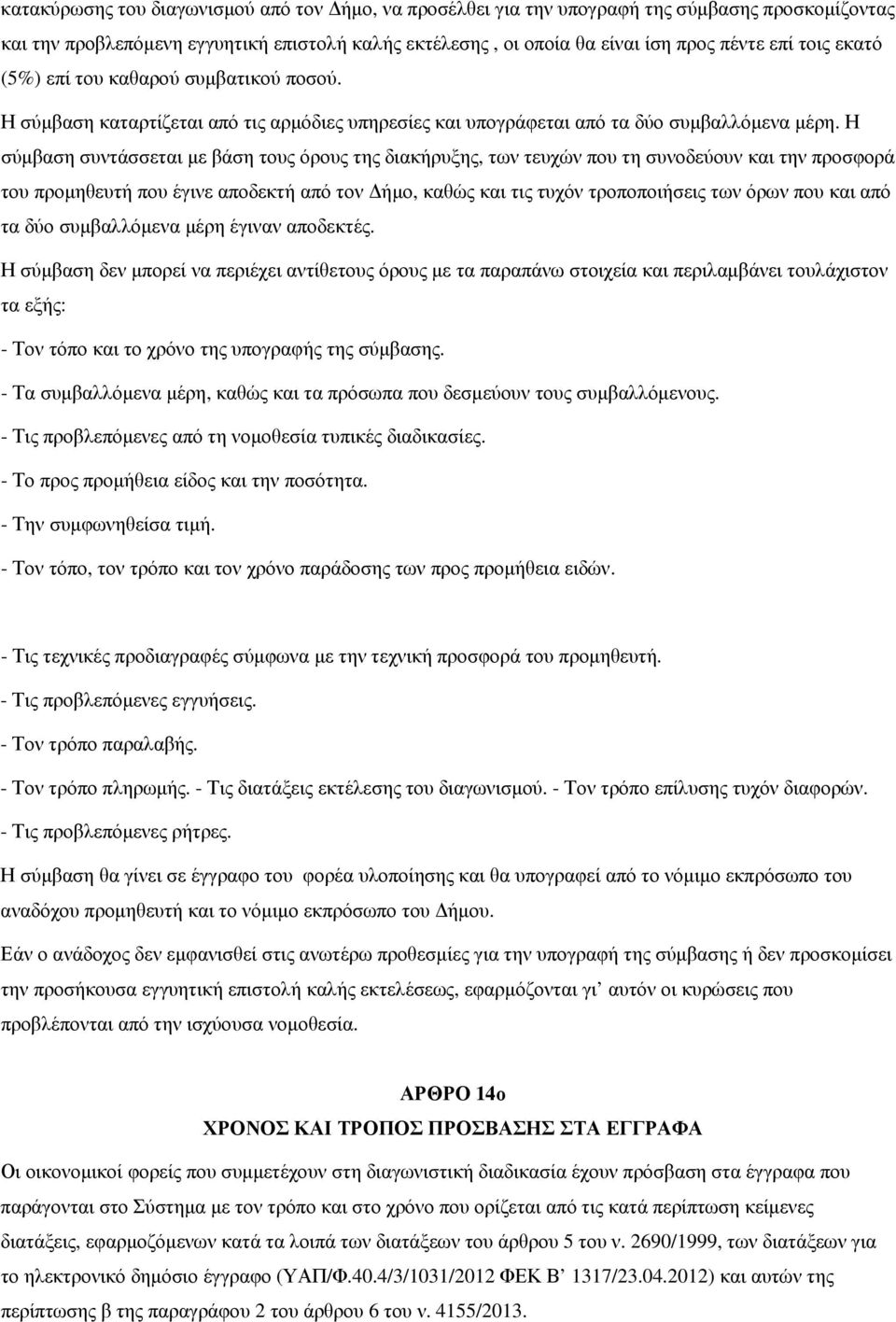 Η σύµβαση συντάσσεται µε βάση τους όρους της διακήρυξης, των τευχών που τη συνοδεύουν και την προσφορά του προµηθευτή που έγινε αποδεκτή από τον ήµο, καθώς και τις τυχόν τροποποιήσεις των όρων που