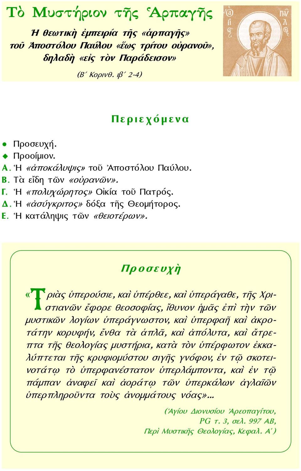 Προσευχὴ «Τ ριὰς ὑπερούσιε, καὶ ὑπέρθεε, καὶ ὑπεράγαθε, τῆς Χριστιανῶν ἔφορε θεοσοφίας, ἴθυνον ἡμᾶς ἐπὶ τὴν τῶν μυστικῶν λογίων ὑπεράγνωστον, καὶ ὑπερφαῆ καὶ ἀκροτάτην κορυφήν, ἔνθα τὰ ἁπλᾶ, καὶ