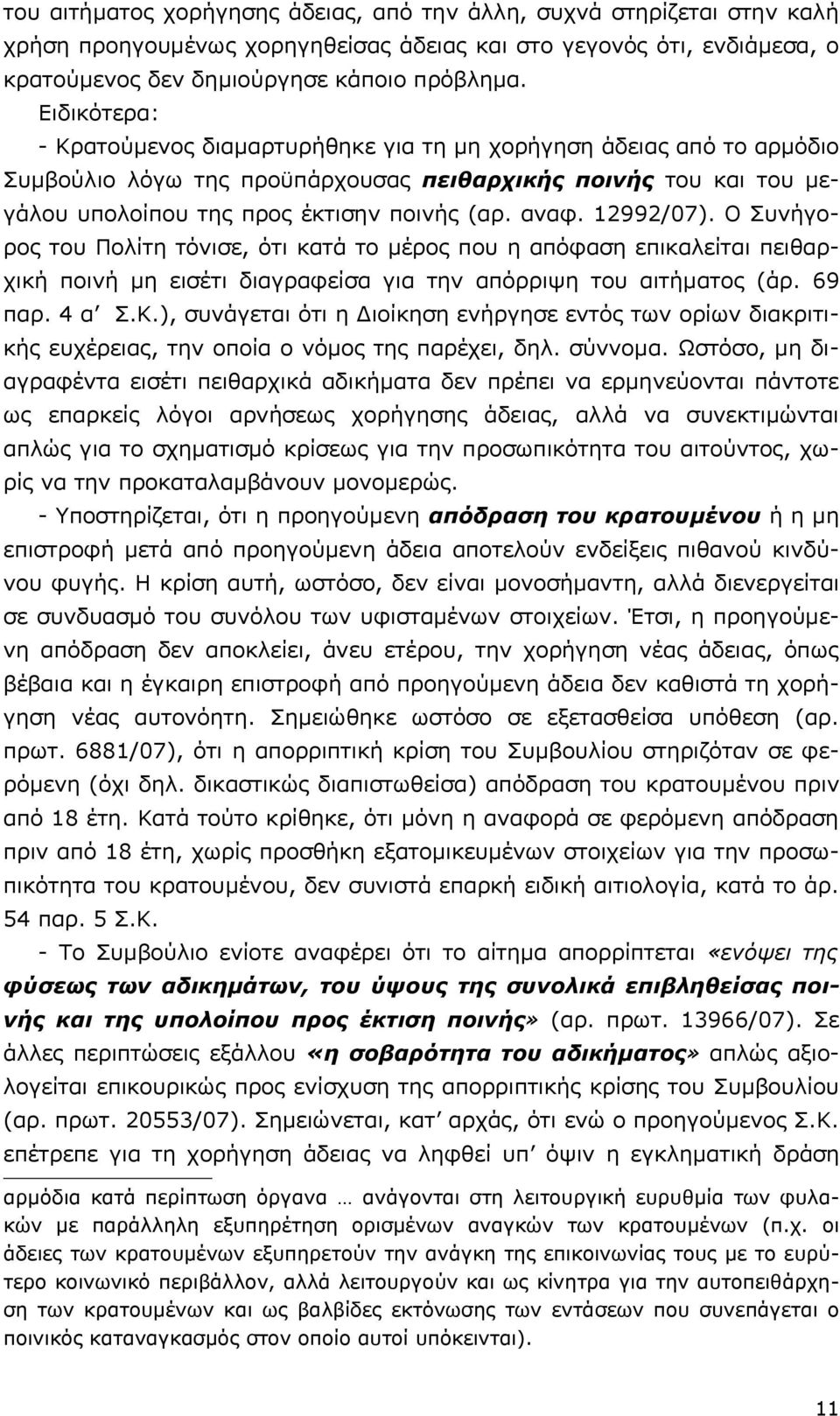 12992/07). Ο Συνήγορος του Πολίτη τόνισε, ότι κατά το μέρος που η απόφαση επικαλείται πειθαρχική ποινή μη εισέτι διαγραφείσα για την απόρριψη του αιτήματος (άρ. 69 παρ. 4 α Σ.Κ.