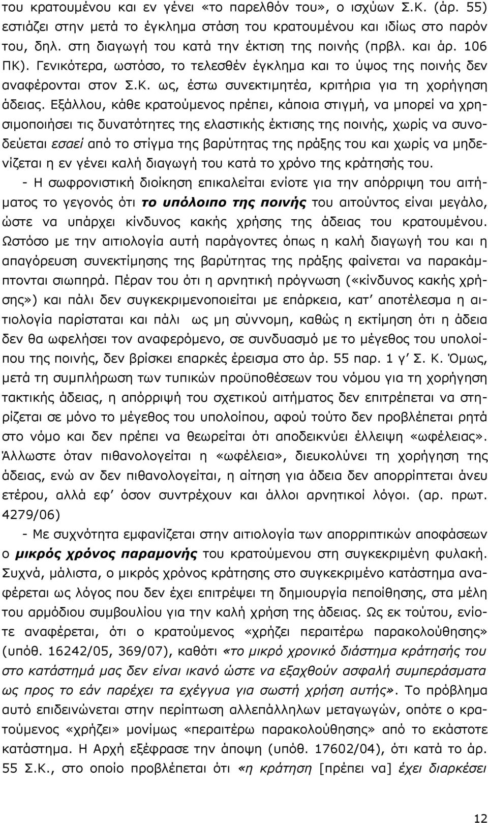 Εξάλλου, κάθε κρατούμενος πρέπει, κάποια στιγμή, να μπορεί να χρησιμοποιήσει τις δυνατότητες της ελαστικής έκτισης της ποινής, χωρίς να συνοδεύεται εσαεί από το στίγμα της βαρύτητας της πράξης του