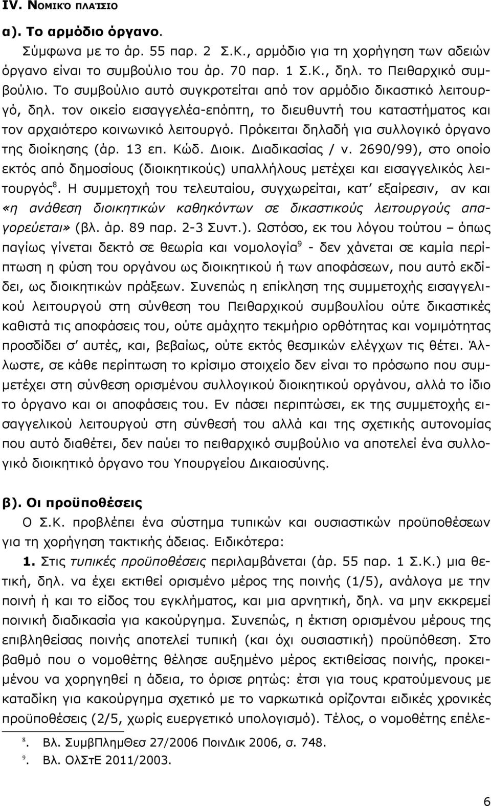 Πρόκειται δηλαδή για συλλογικό όργανο της διοίκησης (άρ. 13 επ. Κώδ. Διοικ. Διαδικασίας / ν. 2690/99), στο οποίο εκτός από δημοσίους (διοικητικούς) υπαλλήλους μετέχει και εισαγγελικός λειτουργός 8.