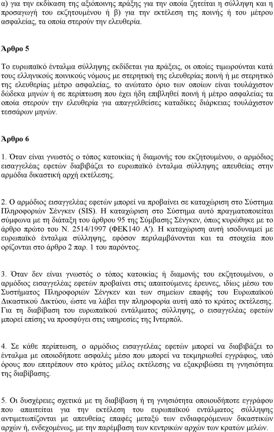 ασφαλείας, το ανώτατο όριο των οποίων είναι τουλάχιστον δώδεκα μηνών ή σε περίπτωση που έχει ήδη επιβληθεί ποινή ή μέτρο ασφαλείας τα οποία στερούν την ελευθερία για απαγγελθείσες καταδίκες διάρκειας