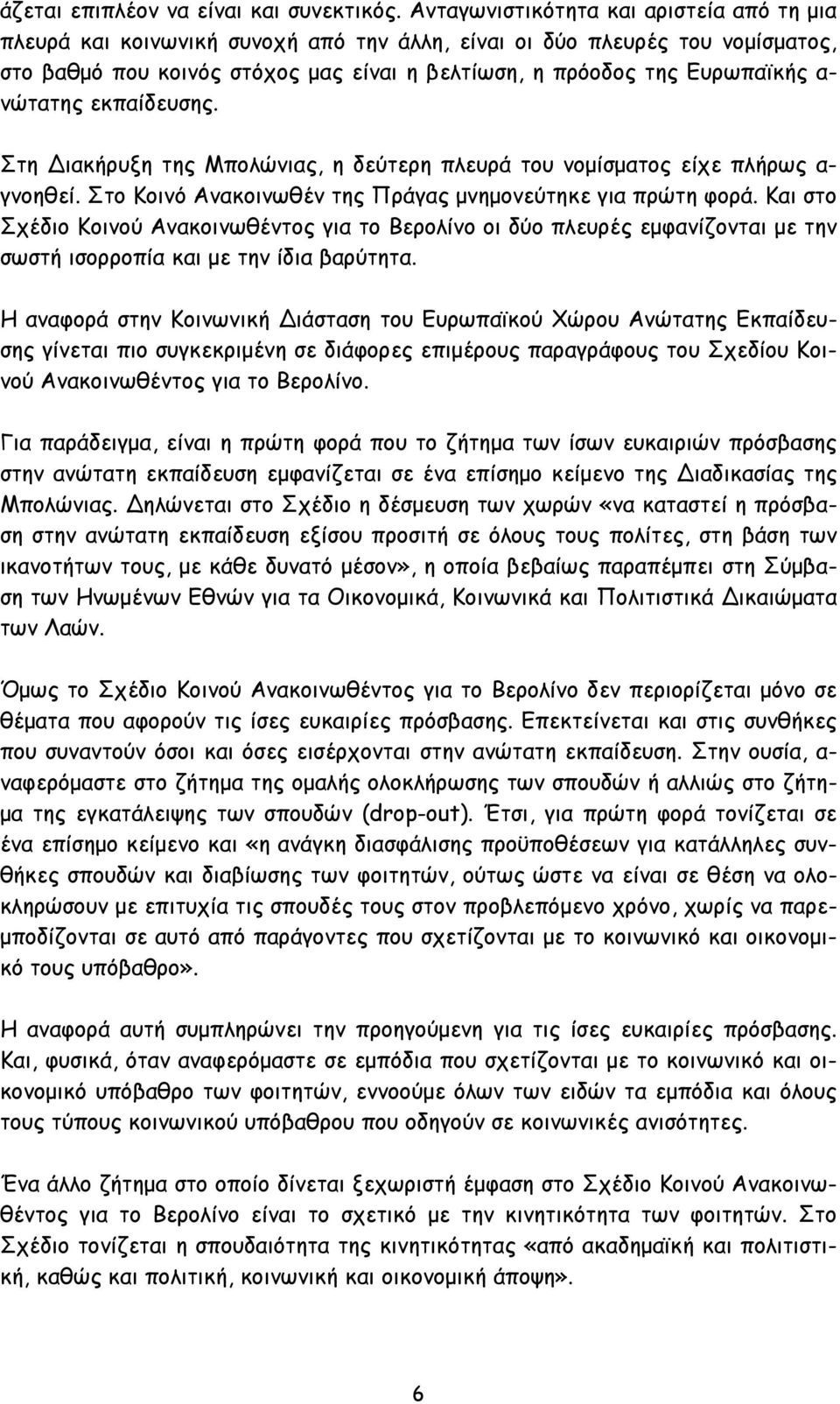 νώτατης εκπαίδευσης. Στη ιακήρυξη της Μπολώνιας, η δεύτερη πλευρά του νομίσματος είχε πλήρως α- γνοηθεί. Στο Κοινό Ανακοινωθέν της Πράγας μνημονεύτηκε για πρώτη φορά.