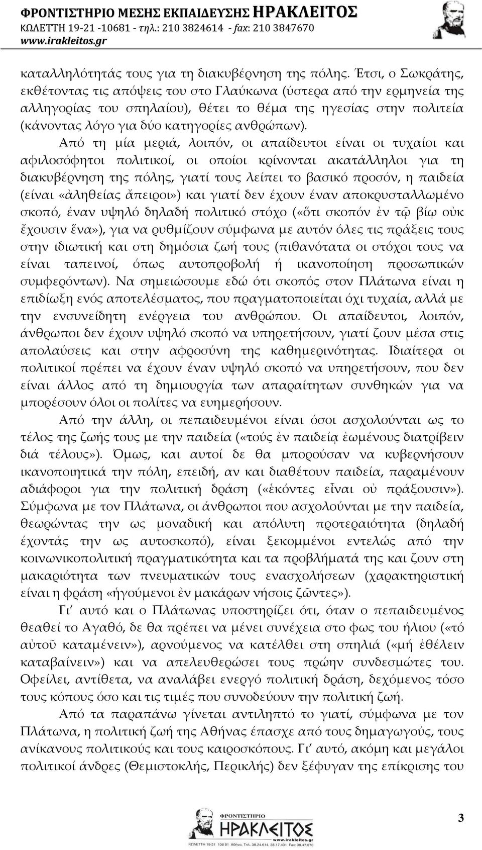 Από τη μία μεριά, λοιπόν, οι απαίδευτοι είναι οι τυχαίοι και αφιλοσόφητοι πολιτικοί, οι οποίοι κρίνονται ακατάλληλοι για τη διακυβέρνηση της πόλης, γιατί τους λείπει το βασικό προσόν, η παιδεία