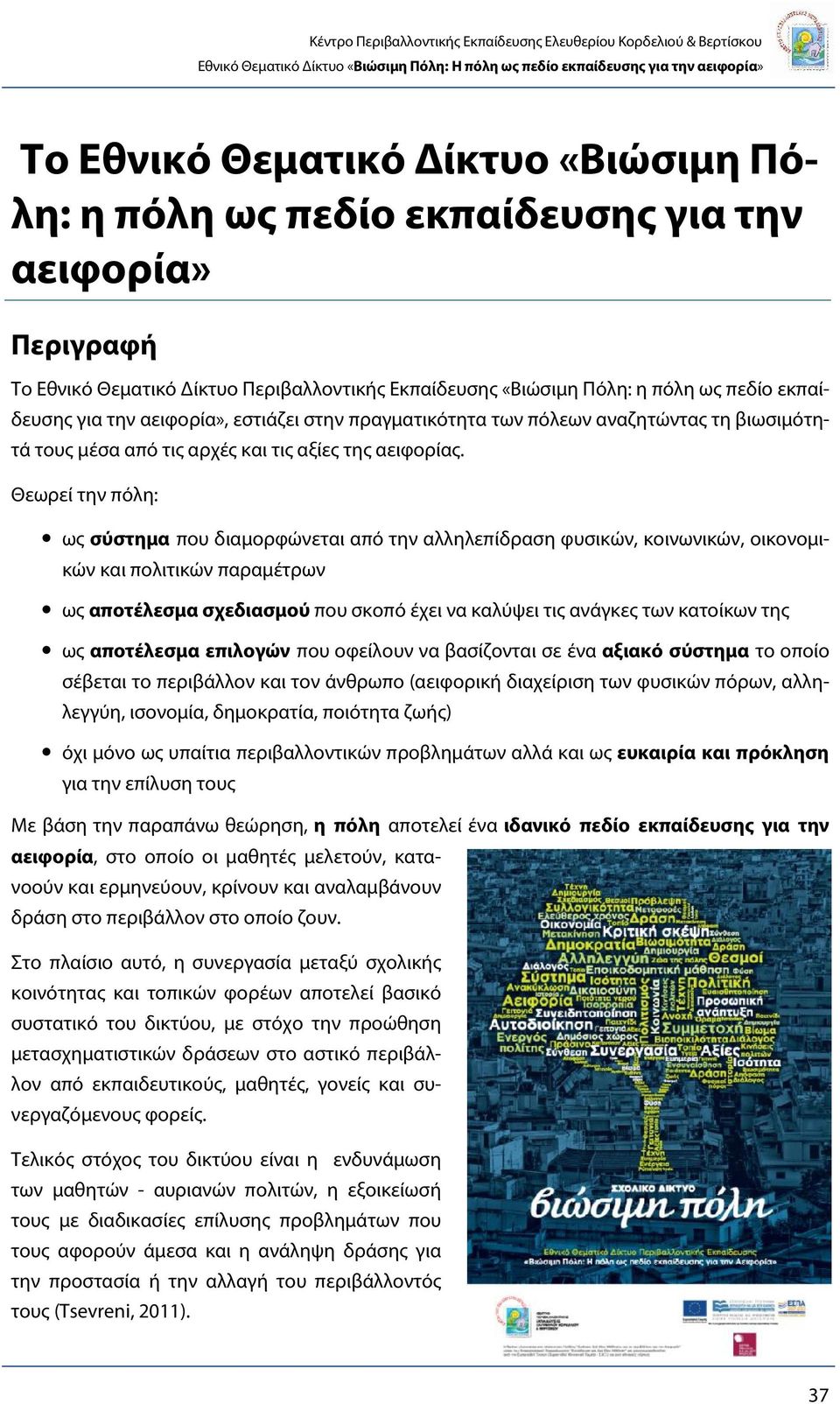 Θεωρεί την πόλη: ως σύστημα που διαμορφώνεται από την αλληλεπίδραση φυσικών, κοινωνικών, οικονομικών και πολιτικών παραμέτρων ως αποτέλεσμα σχεδιασμού που σκοπό έχει να καλύψει τις ανάγκες των