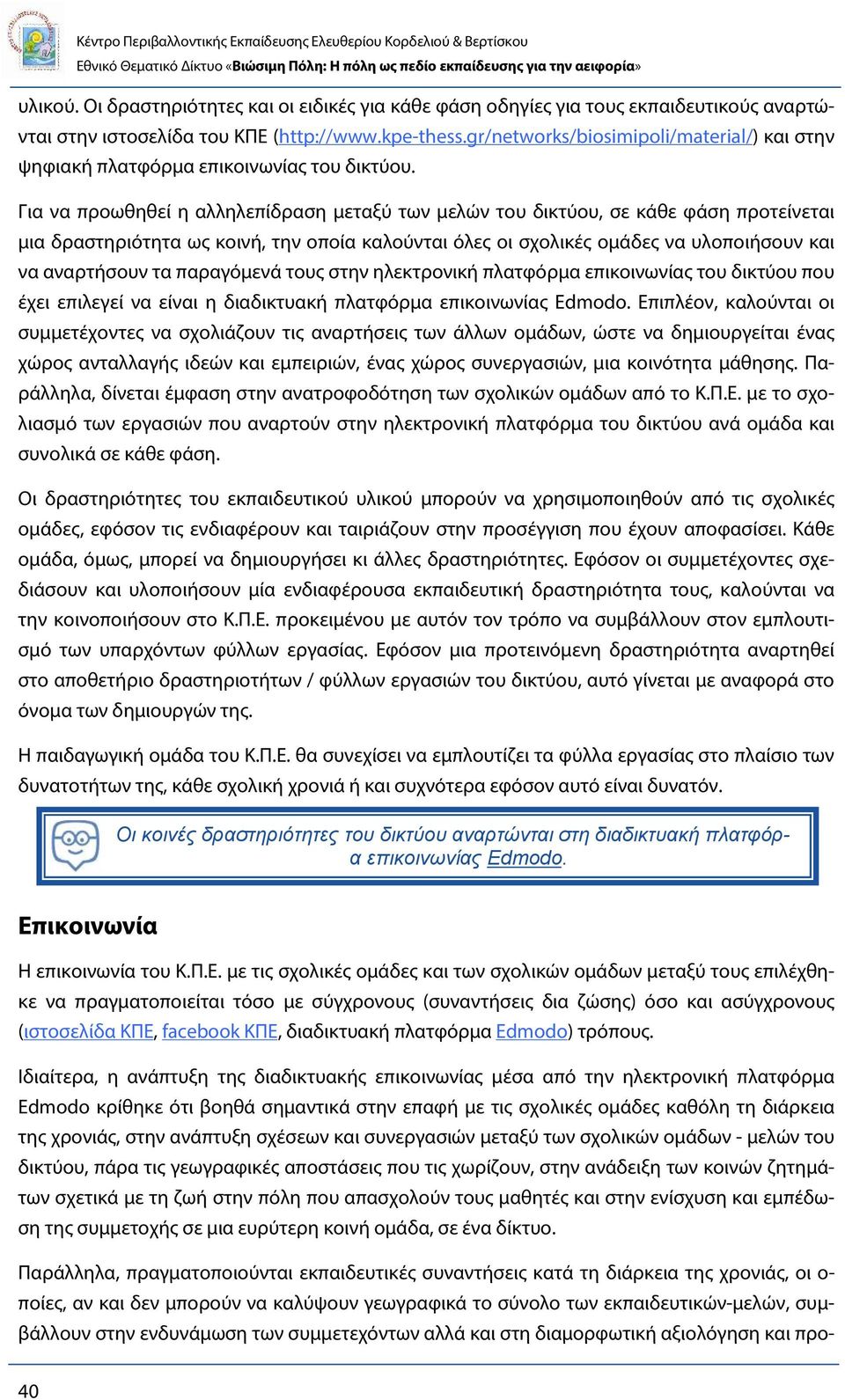 Για να προωθηθεί η αλληλεπίδραση μεταξύ των μελών του δικτύου, σε κάθε φάση προτείνεται μια δραστηριότητα ως κοινή, την οποία καλούνται όλες οι σχολικές ομάδες να υλοποιήσουν και να αναρτήσουν τα