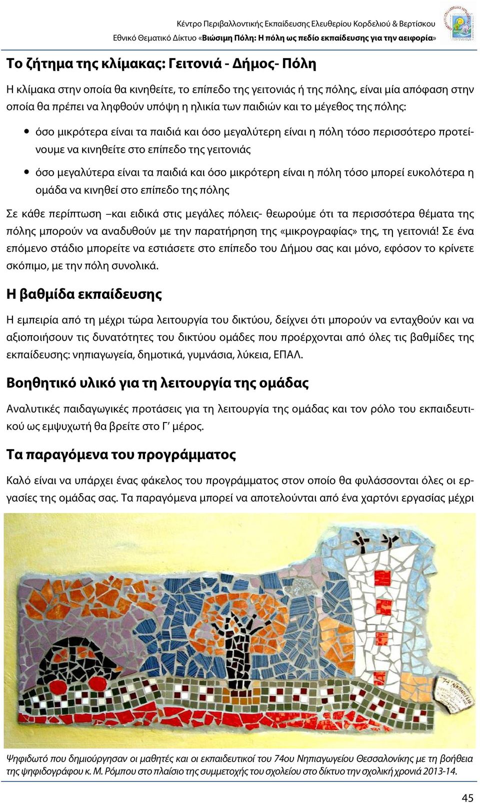 μικρότερη είναι η πόλη τόσο μπορεί ευκολότερα η ομάδα να κινηθεί στο επίπεδο της πόλης Σε κάθε περίπτωση και ειδικά στις μεγάλες πόλεις- θεωρούμε ότι τα περισσότερα θέματα της πόλης μπορούν να