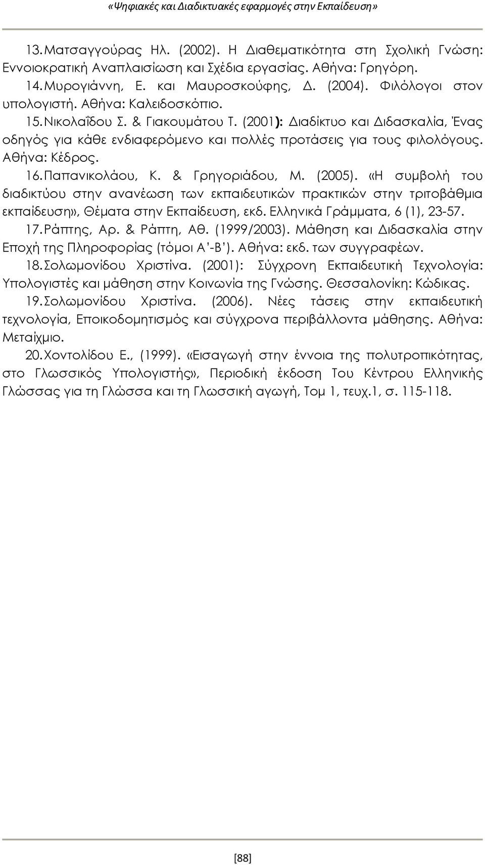(2001): Διαδίκτυο και Διδασκαλία, Ένας οδηγός για κάθε ενδιαφερόμενο και πολλές προτάσεις για τους φιλολόγους. Αθήνα: Κέδρος. 16.Παπανικολάου, Κ. & Γρηγοριάδου, Μ. (2005).