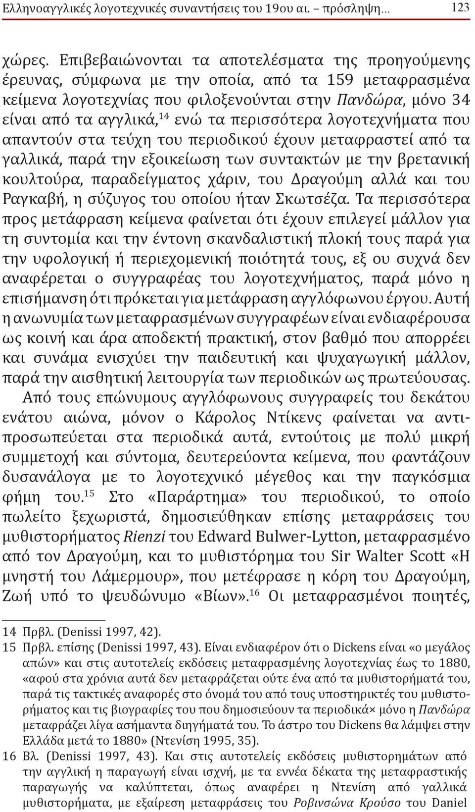 περισσότερα λογοτεχνήματα που απαντου ν στα τευ χη του περιοδικου έχουν μεταφραστεί από τα γαλλικά, παρά την εξοικείωση των συντακτών με την βρετανική κουλτου ρα, παραδείγματος χάριν, του Δραγου μη