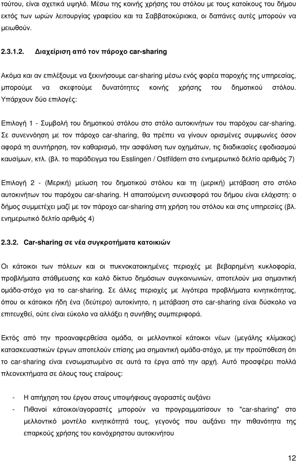 ιαχείριση από τον πάροχο car-sharing Ακόµα και αν επιλέξουµε να ξεκινήσουµε car-sharing µέσω ενός φορέα παροχής της υπηρεσίας, µπορούµε να σκεφτούµε δυνατότητες κοινής χρήσης του δηµοτικού στόλου.