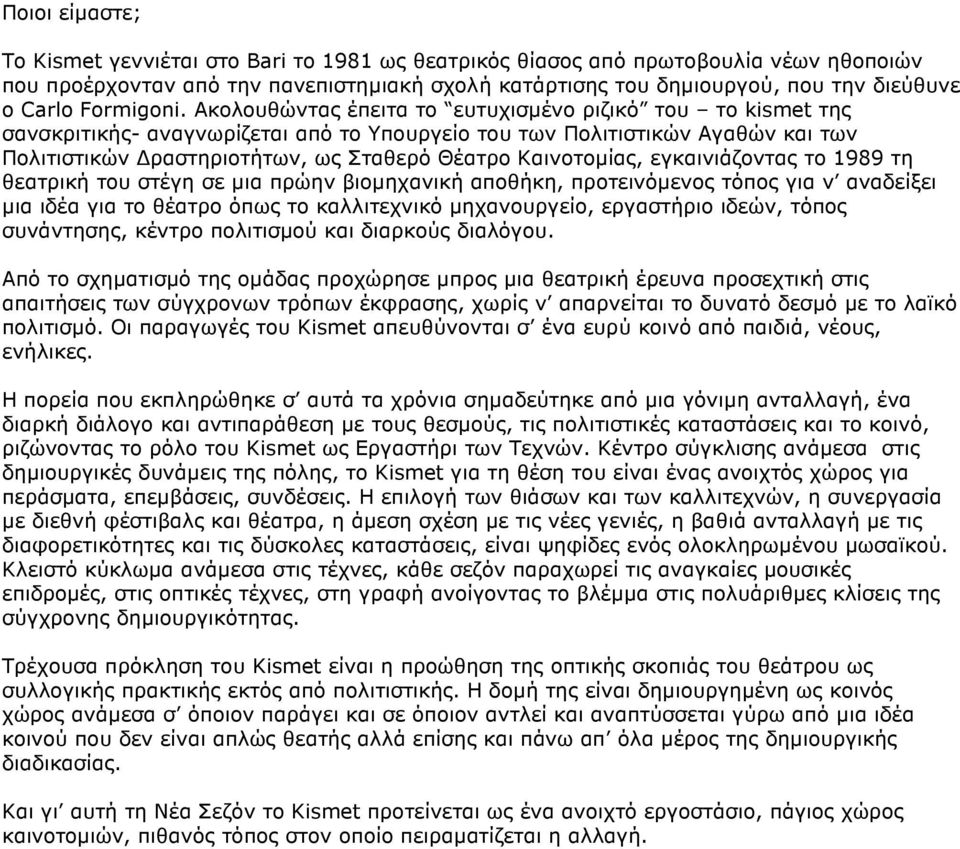 Ακολουθώντας έπειτα το ευτυχισµένο ριζικό του το kismet της σανσκριτικής- αναγνωρίζεται από το Υπουργείο του των Πολιτιστικών Αγαθών και των Πολιτιστικών ραστηριοτήτων, ως Σταθερό Θέατρο Καινοτοµίας,