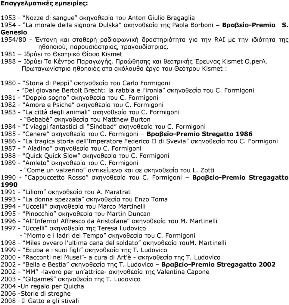 1981 Ιδρύει το Θεατρικό Θίασο Kismet 1988 Ιδρύει Το Κέντρο Παραγωγής, Προώθησης και θεατρικής Έρευνας Kismet O.perA.