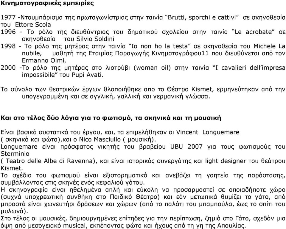 διευθύνεται από τον Ermanno Olmi. 2000 -Το ρόλο της µητέρας στο λιοτρύβι (woman oil) στην ταινία I cavalieri dell impresa impossibile του Pupi Avati.