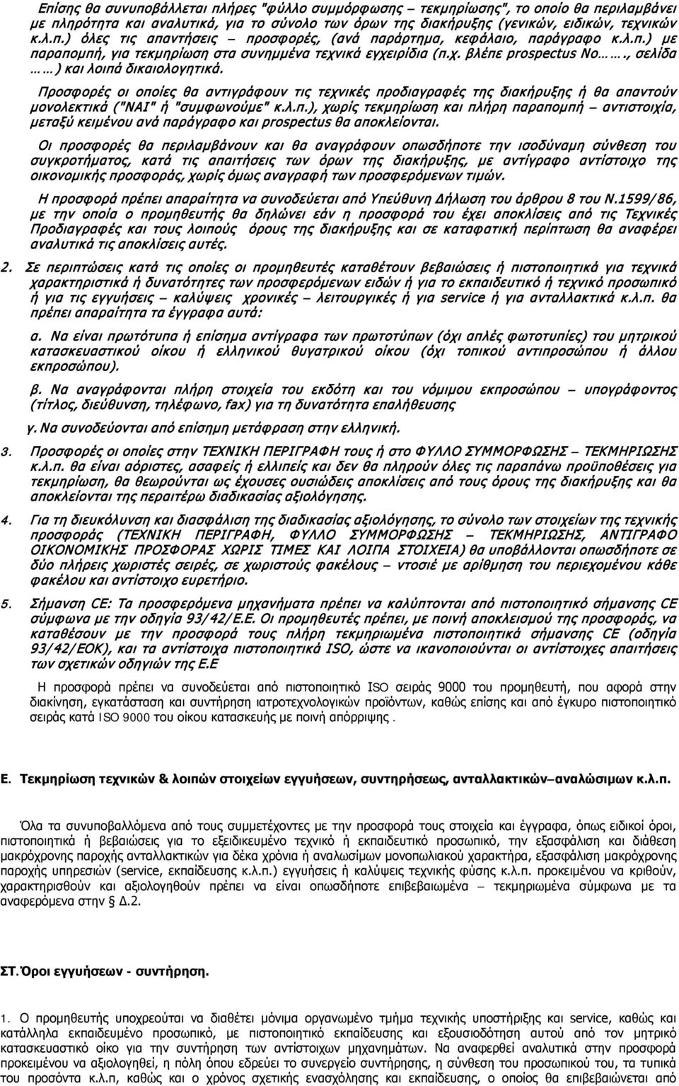 Προσφορές οι οποίες θα αντιγράφουν τις τεχνικές προδιαγραφές της διακήρυξης ή θα απαντούν μονολεκτικά ("ΝΑΙ" ή "συμφωνούμε" κ.λ.π.), χωρίς τεκμηρίωση και πλήρη παραπομπή αντιστοιχία, μεταξύ κειμένου ανά παράγραφο και prospectus θα αποκλείονται.