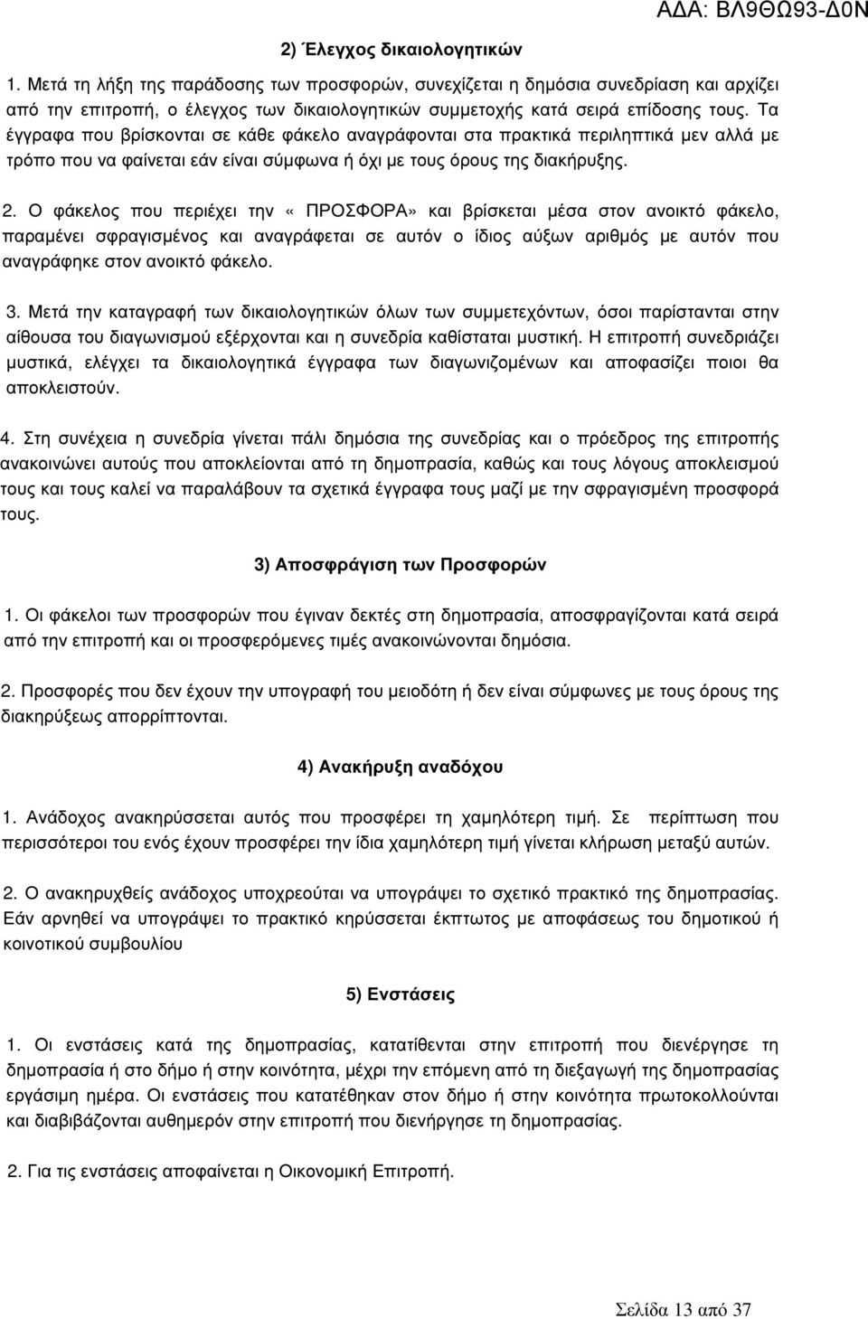 Τα έγγραφα που βρίσκονται σε κάθε φάκελο αναγράφονται στα πρακτικά περιληπτικά µεν αλλά µε τρόπο που να φαίνεται εάν είναι σύµφωνα ή όχι µε τους όρους της διακήρυξης. 2.