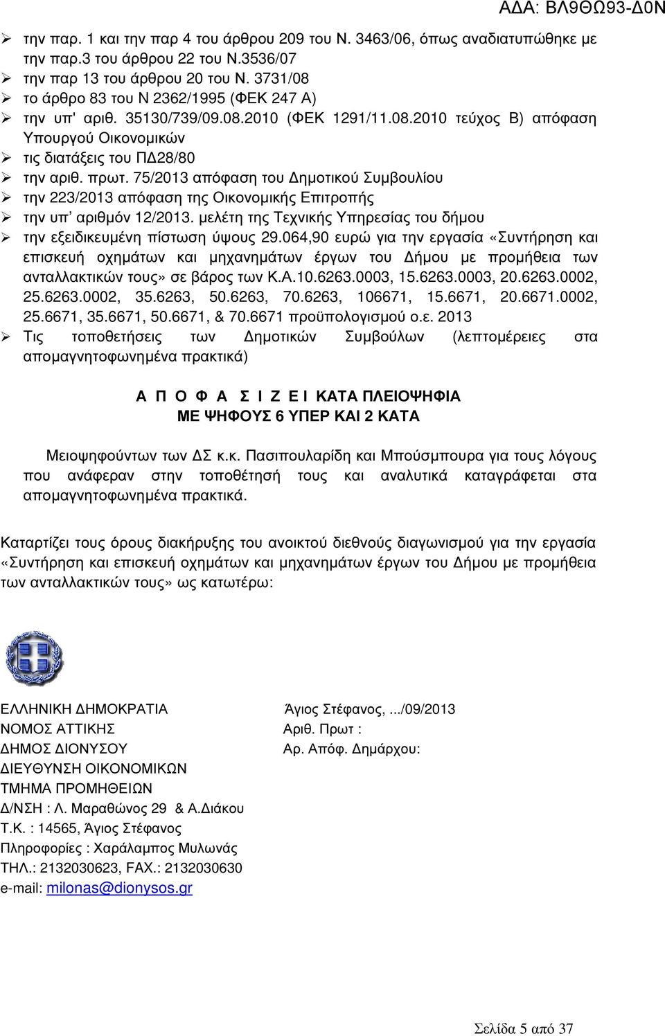 75/213 απόφαση του ηµοτικού Συµβουλίου την 223/213 απόφαση της Οικονοµικής Επιτροπής την υπ αριθµόν 12/213. µελέτη της Τεχνικής Υπηρεσίας του δήµου την εξειδικευµένη πίστωση ύψους 29.