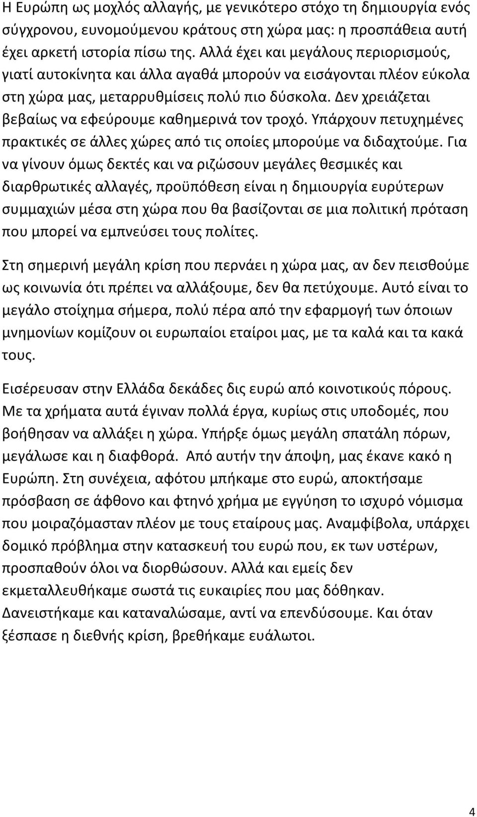 Δεν χρειάζεται βεβαίως να εφεύρουμε καθημερινά τον τροχό. Υπάρχουν πετυχημένες πρακτικές σε άλλες χώρες από τις οποίες μπορούμε να διδαχτούμε.