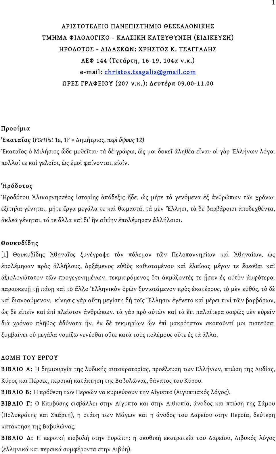 00 Προοίμια Ἑκαταῖος (FGrHist 1a, 1F = Δημήτριος, περὶ ὕψους 12) Ἑκαταῖος ὁ Μιλήσιος ὧδε μυθεῖται τὰ δὲ γράφω, ὥς μοι δοκεῖ ἀληθέα εἶναι οἱ γὰρ Ἑλλήνων λόγοι πολλοί τε καὶ γελοῖοι, ὡς ἐμοὶ φαίνονται,