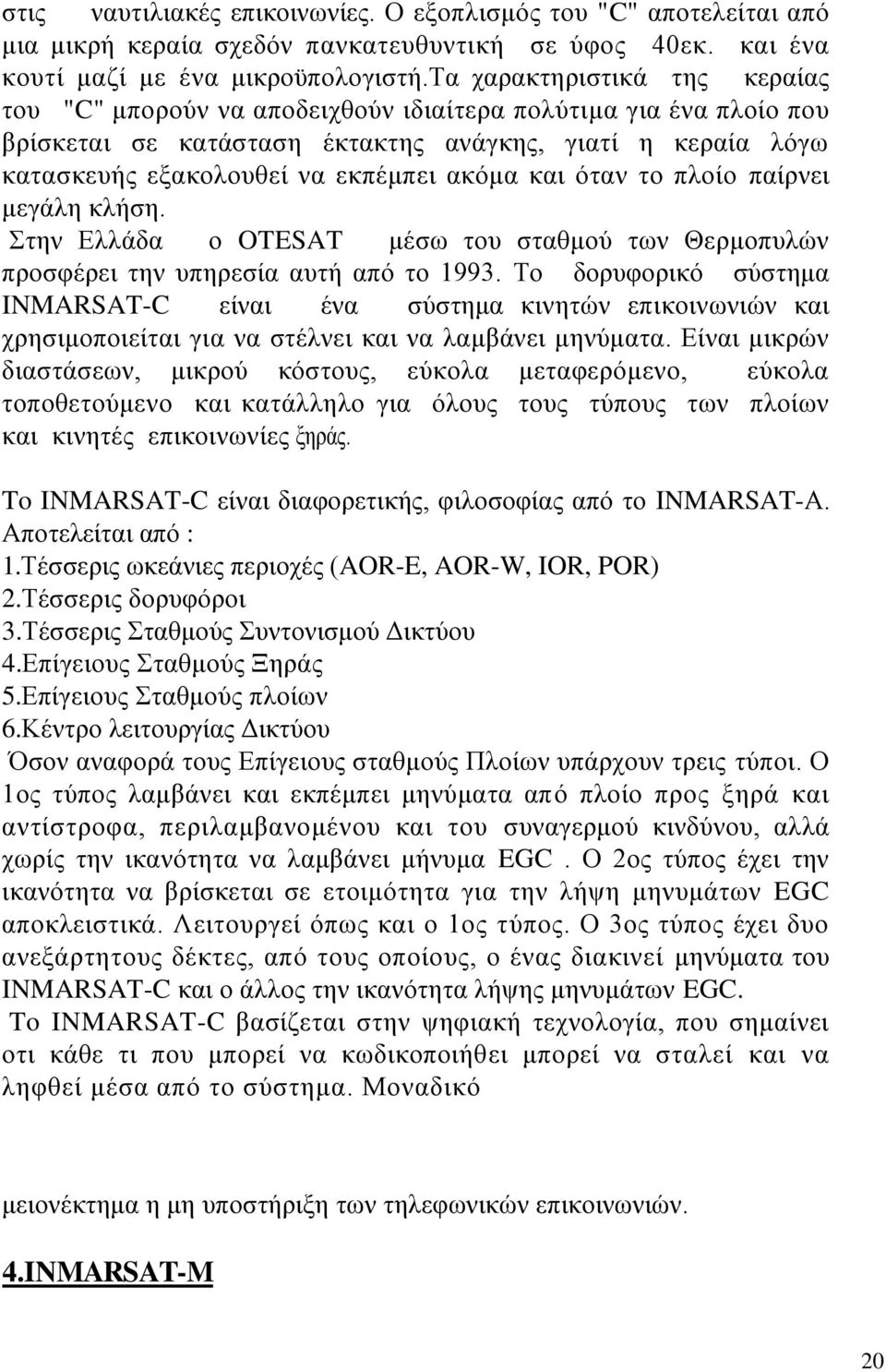 θαη φηαλ ην πινίν παίξλεη κεγάιε θιήζε. ηελ Διιάδα ν OTESAT κέζσ ηνπ ζηαζκνχ ησλ Θεξκνππιψλ πξνζθέξεη ηελ ππεξεζία απηή απφ ην 1993.