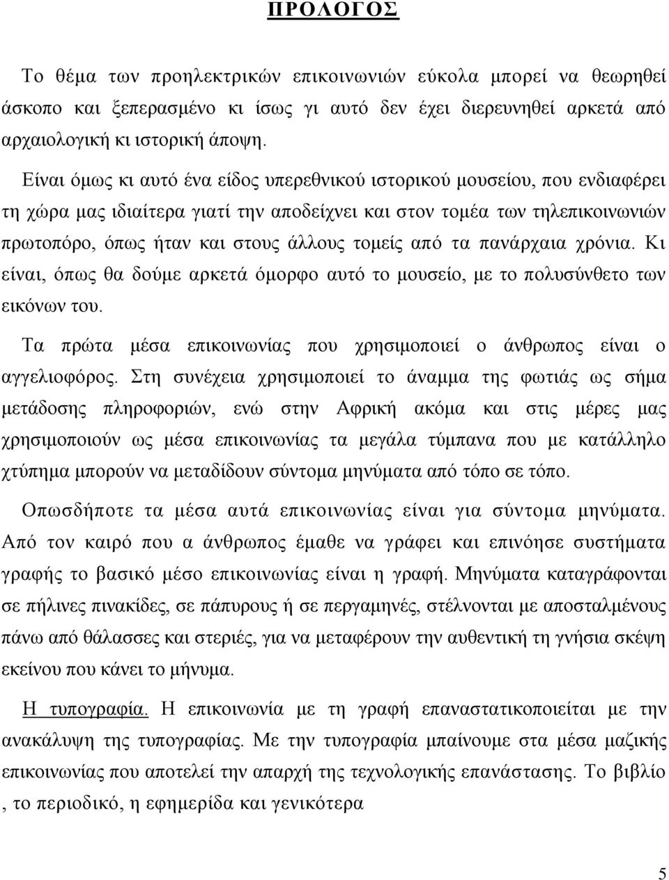 απφ ηα παλάξραηα ρξφληα. Κη είλαη, φπσο ζα δνχκε αξθεηά φκνξθν απηφ ην κνπζείν, κε ην πνιπζχλζεην ησλ εηθφλσλ ηνπ. Σα πξψηα κέζα επηθνηλσλίαο πνπ ρξεζηκνπνηεί ν άλζξσπνο είλαη ν αγγειηνθφξνο.