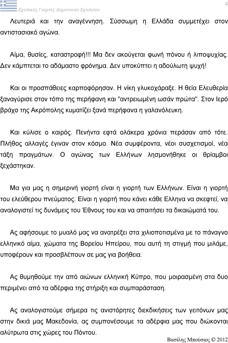 Στον Ιερό βράχο της Ακρόπολης κυματίζει ξανά περήφανα η γαλανόλευκη. Και κύλισε ο καιρός. Πενήντα εφτά ολάκερα χρόνια περάσαν από τότε. Πλήθος αλλαγές έγιναν στον κόσμο.