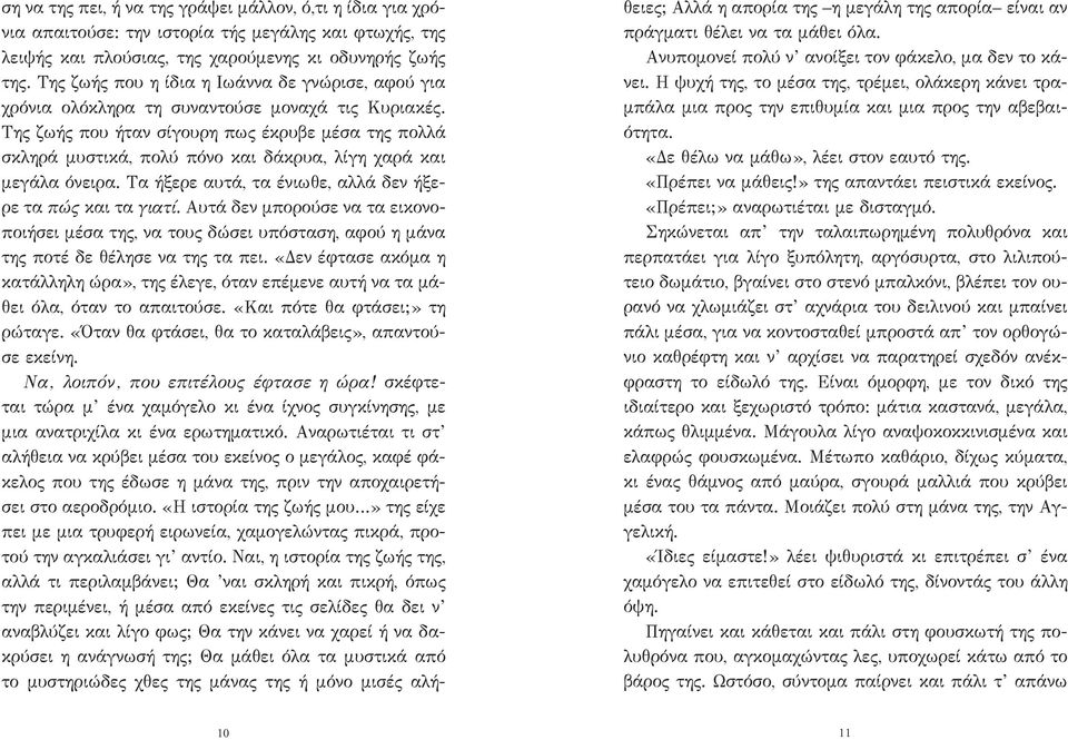 Της ζωής που ήταν σίγουρη πως έκρυβε μέσα της πολλά σκληρά μυστικά, πολύ πόνο και δάκρυα, λίγη χαρά και μεγάλα όνειρα. Τα ήξερε αυτά, τα ένιωθε, αλλά δεν ήξερε τα πώς και τα γιατί.