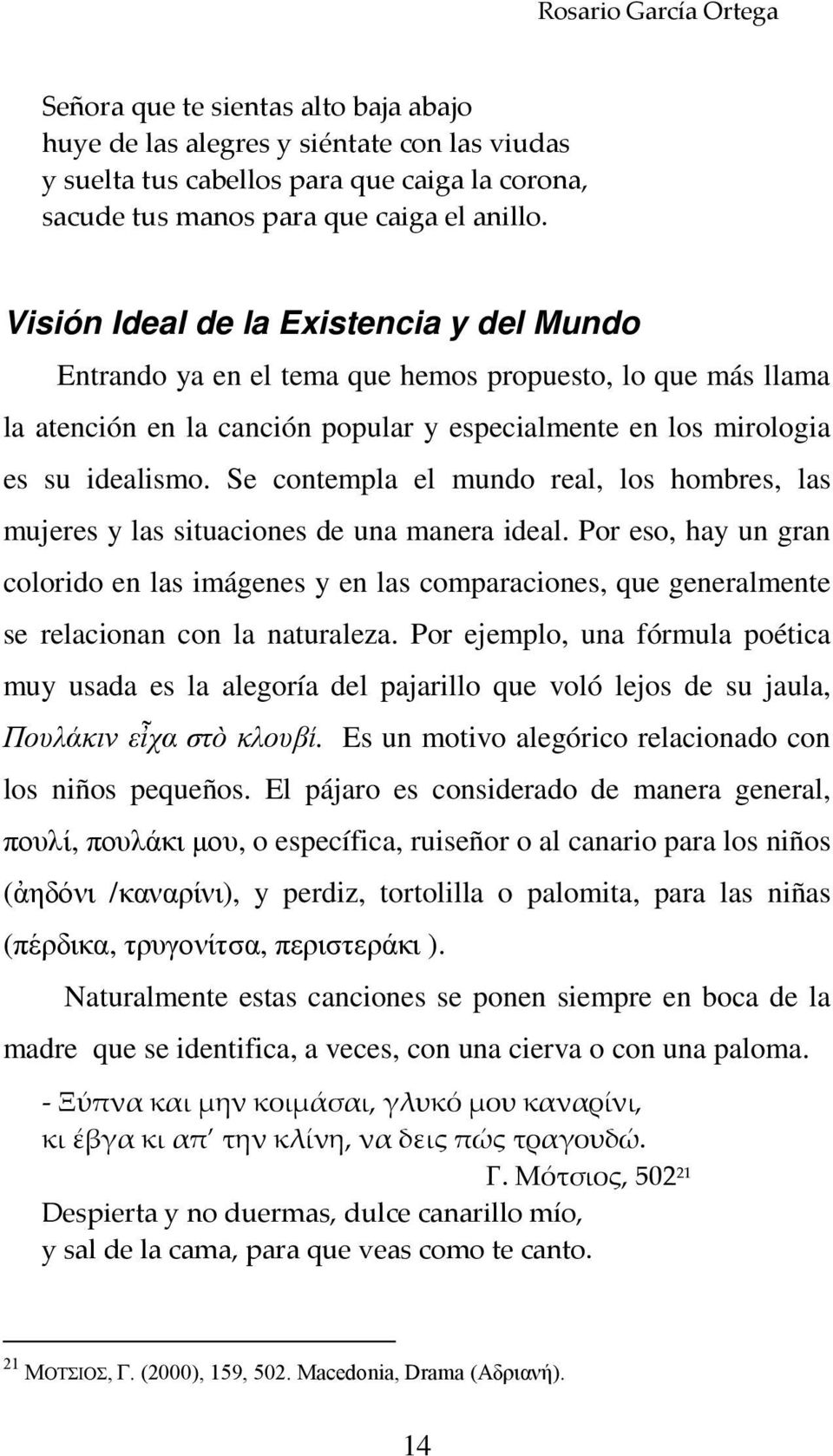 Se contempla el mundo real, los hombres, las mujeres y las situaciones de una manera ideal.