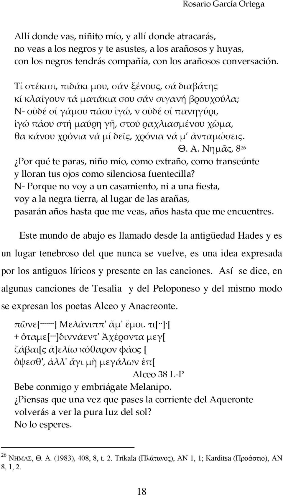 χρόνια νά μί δεῖς, χρόνια νά μ ἀνταμώσεις. Θ. Α. Νημᾶς, 8 26 Por qué te paras, niño mío, como extraño, como transeúnte y lloran tus ojos como silenciosa fuentecilla?