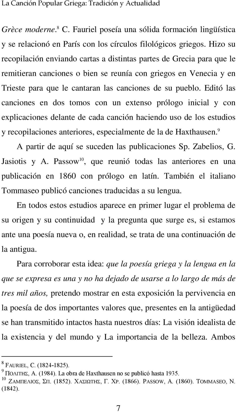 Editó las canciones en dos tomos con un extenso prólogo inicial y con explicaciones delante de cada canción haciendo uso de los estudios y recopilaciones anteriores, especialmente de la de Haxthausen.