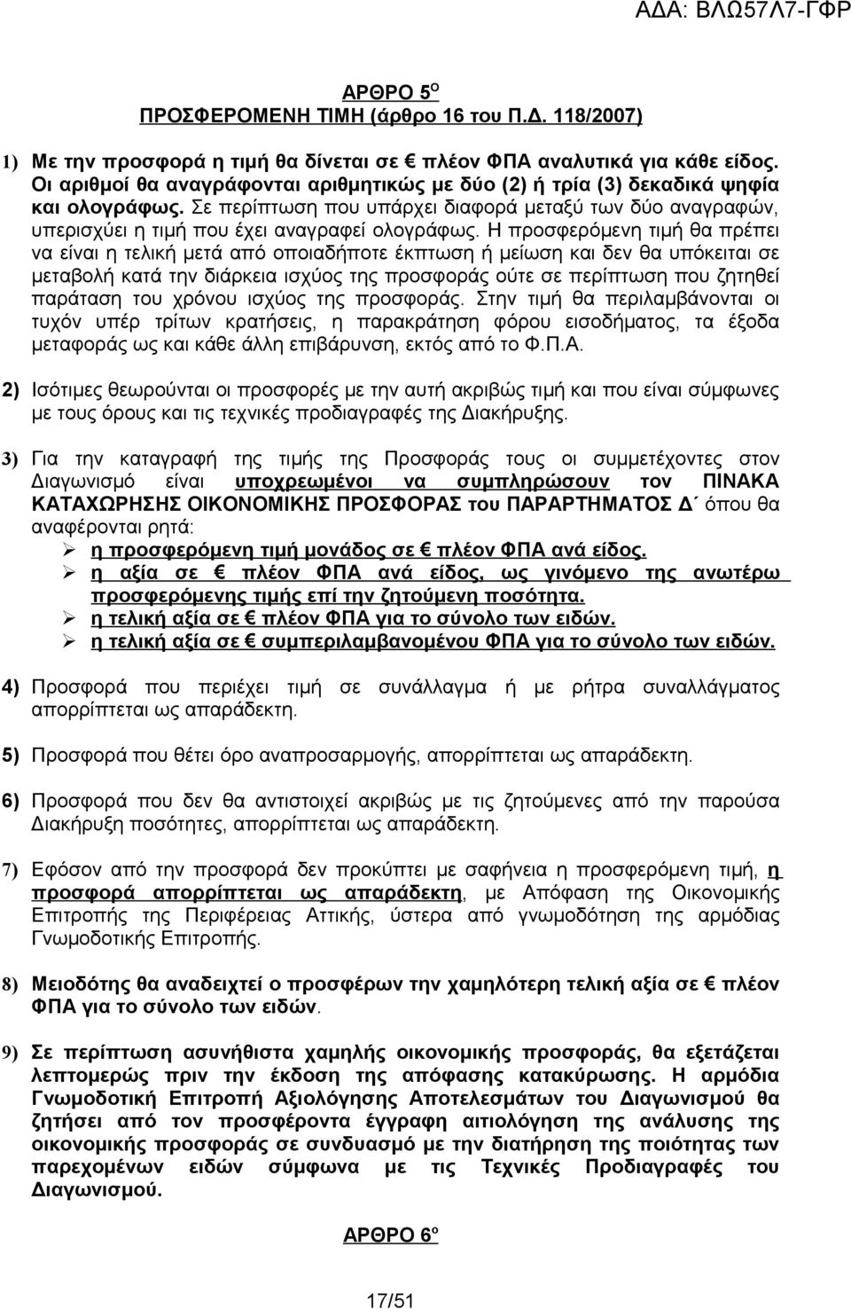 Η προσφερόμενη τιμή θα πρέπει να είναι η τελική μετά από οποιαδήποτε έκπτωση ή μείωση και δεν θα υπόκειται σε μεταβολή κατά την διάρκεια ισχύος της προσφοράς ούτε σε περίπτωση που ζητηθεί παράταση