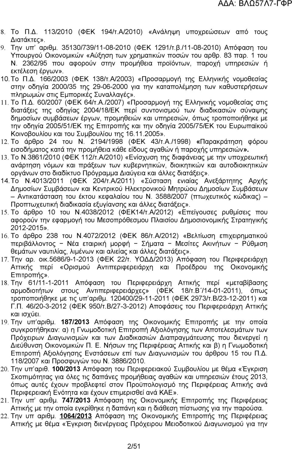 166/2003 (ΦΕΚ 138/τ.Α/2003) «Προσαρμογή της Ελληνικής νομοθεσίας στην οδηγία 2000/35 της 29-06-2000 για την καταπολέμηση των καθυστερήσεων πληρωμών στις Εμπορικές Συναλλαγές». 11. Το Π.Δ.