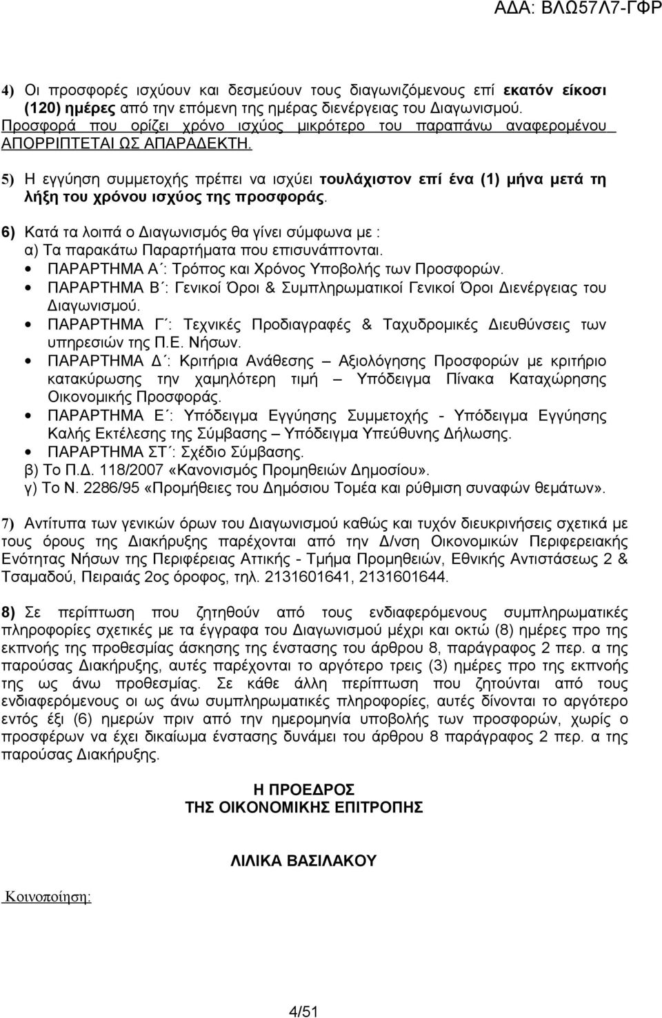 5) Η εγγύηση συμμετοχής πρέπει να ισχύει τουλάχιστον επί ένα (1) μήνα μετά τη λήξη του χρόνου ισχύος της προσφοράς.