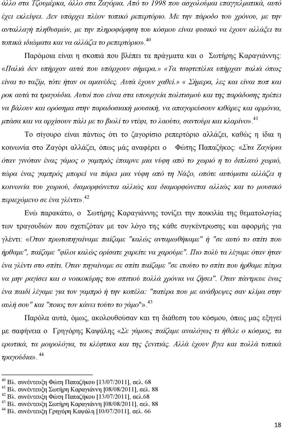 40 Παρόμοια είναι η σκοπιά που βλέπει τα πράγματα και ο Σωτήρης Καραγιάννης: «Παλιά δεν υπήρχαν αυτά που υπάρχουν σήμερα.» «Τα τσιφτετέλια υπήρχαν παλιά όπως είναι το ταξίμ, τότε ήταν οι αμανέδες.