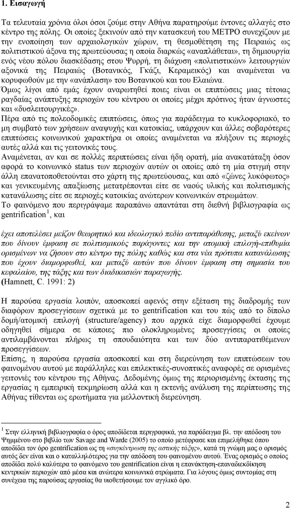 δημιουργία ενός νέου πόλου διασκέδασης στου Ψυρρή, τη διάχυση «πολιτιστικών» λειτουργιών αξονικά της Πειραιώς (Βοτανικός, Γκάζι, Κεραμεικός) και αναμένεται να κορυφωθούν με την «ανάπλαση» του