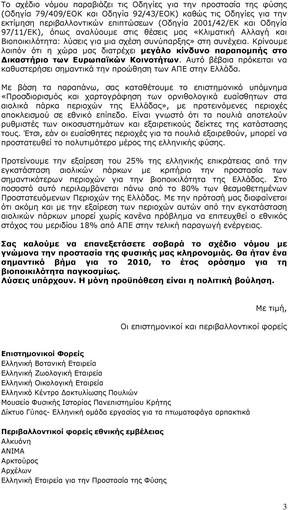 Κρίνουµε λοιπόν ότι η χώρα µας διατρέχει µεγάλο κίνδυνο παραποµπής στο ικαστήριο των Ευρωπαϊκών Κοινοτήτων. Αυτό βέβαια πρόκειται να καθυστερήσει σηµαντικά την προώθηση των ΑΠΕ στην Ελλάδα.