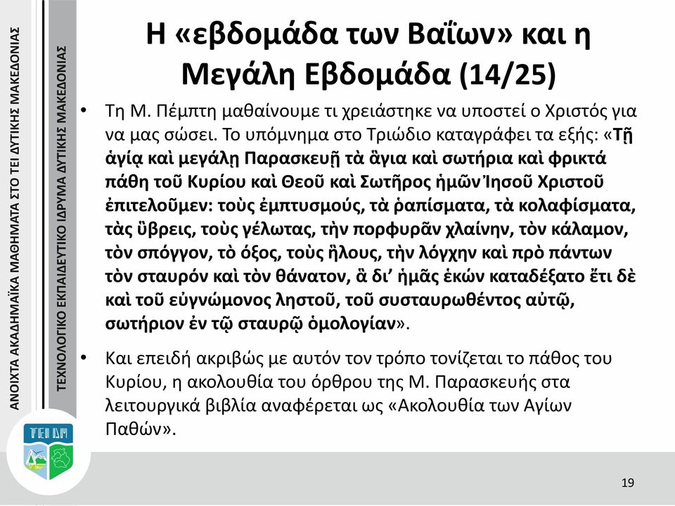 τὰ ῥαπίσματα, τὰ κολαφίσματα, τὰς ὓβρεις, τοὺς γέλωτας, τὴν πορφυρᾶν χλαίνην, τὸν κάλαμον, τὸν σπόγγον, τὸ όξος, τοὺς ἣλους, τὴν λόγχην καὶ πρὸ πάντων τὸν σταυρόν καὶ τὸν θάνατον, ἃ δι ἡμᾶς