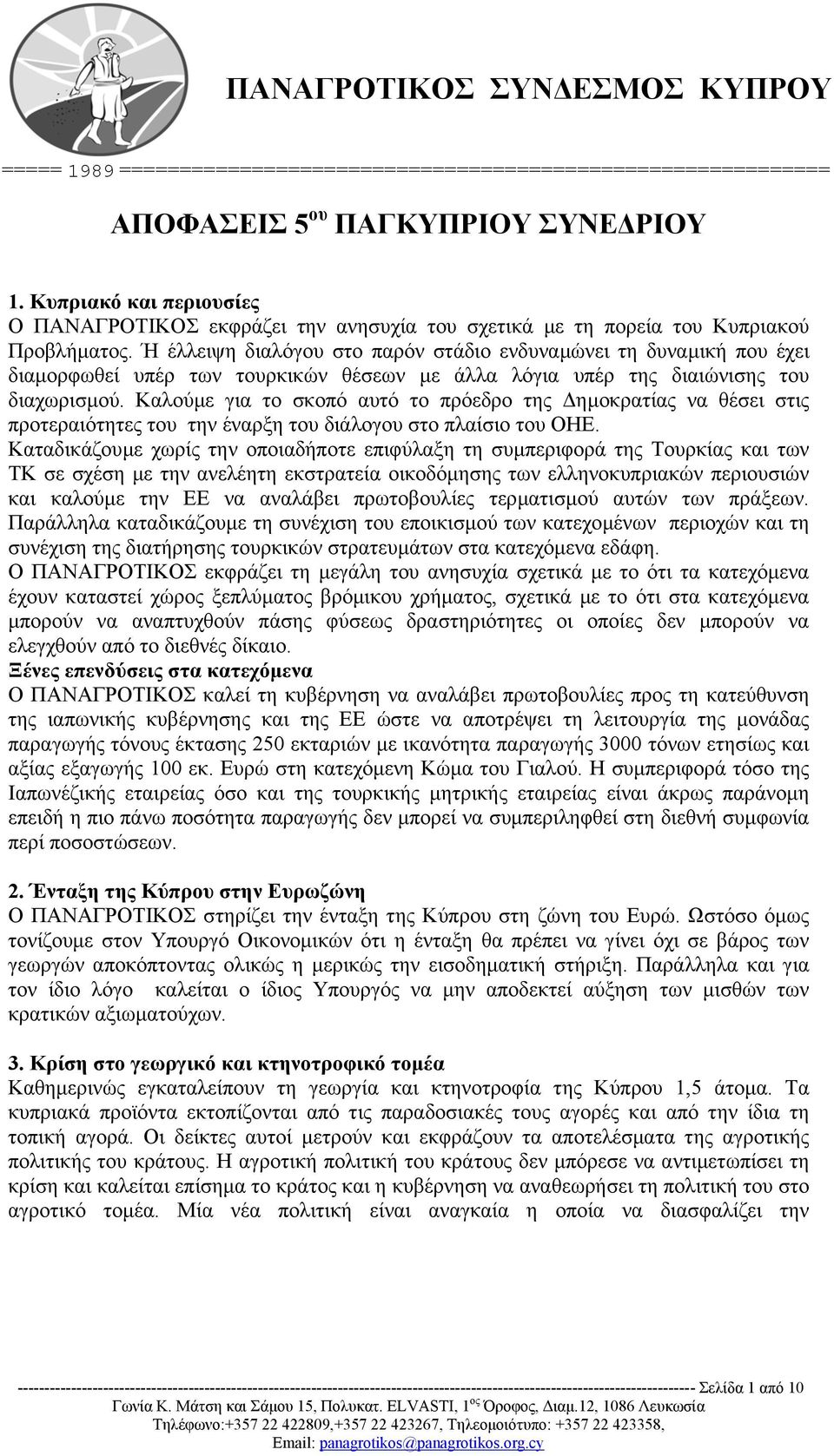 Καλούµε για το σκοπό αυτό το πρόεδρο της ηµοκρατίας να θέσει στις προτεραιότητες του την έναρξη του διάλογου στο πλαίσιο του ΟΗΕ.