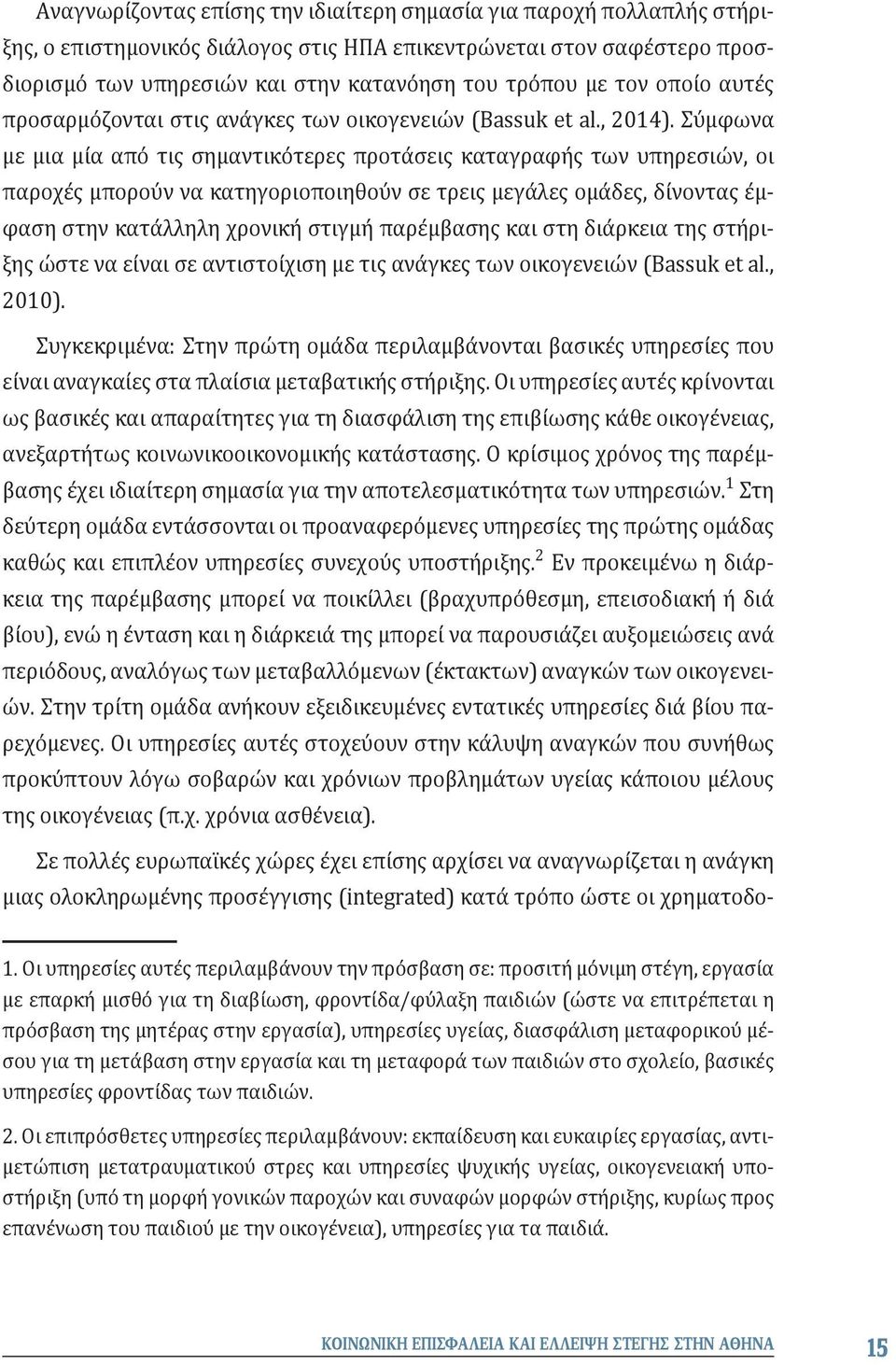 Σύμφωνα με μια μία από τις σημαντικότερες προτάσεις καταγραφής των υπηρεσιών, οι παροχές μπορούν να κατηγοριοποιηθούν σε τρεις μεγάλες ομάδες, δίνοντας έμφαση στην κατάλληλη χρονική στιγμή παρέμβασης