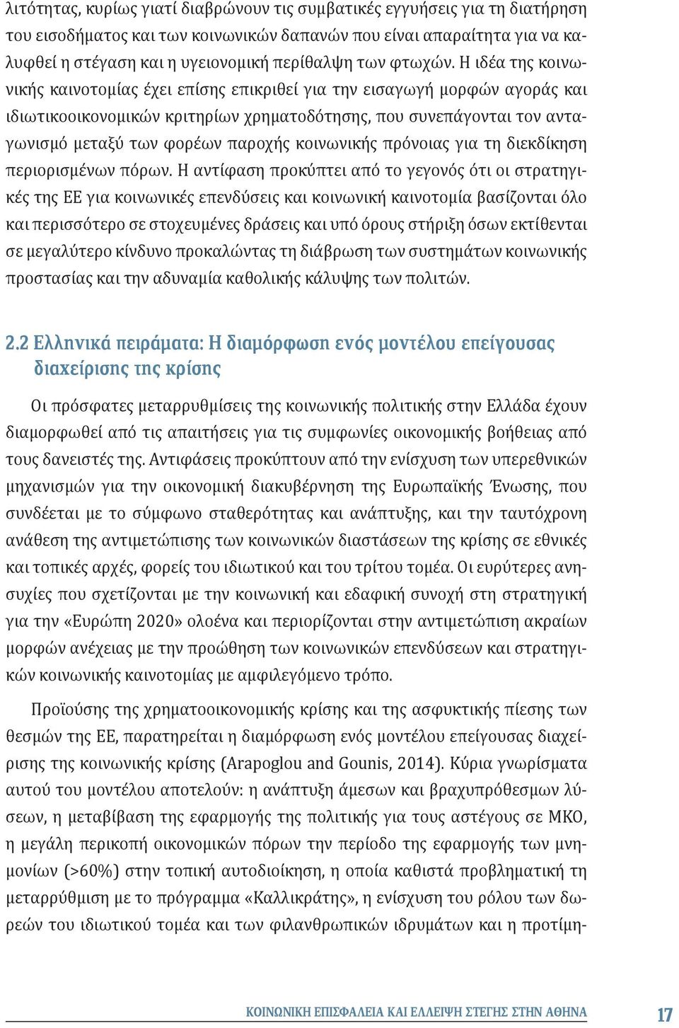 Η ιδέα της κοινωνικής καινοτομίας έχει επίσης επικριθεί για την εισαγωγή μορφών αγοράς και ιδιωτικοοικονομικών κριτηρίων χρηματοδότησης, που συνεπάγονται τον ανταγωνισμό μεταξύ των φορέων παροχής