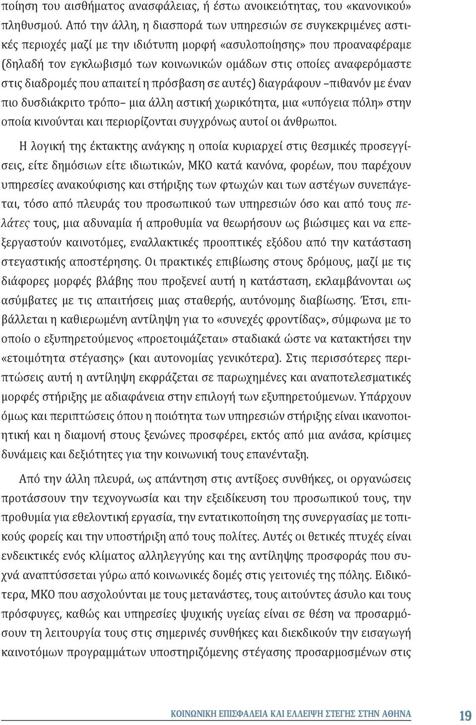 αναφερόμαστε στις διαδρομές που απαιτεί η πρόσβαση σε αυτές) διαγράφουν πιθανόν με έναν πιο δυσδιάκριτο τρόπο μια άλλη αστική χωρικότητα, μια «υπόγεια πόλη» στην οποία κινούνται και περιορίζονται