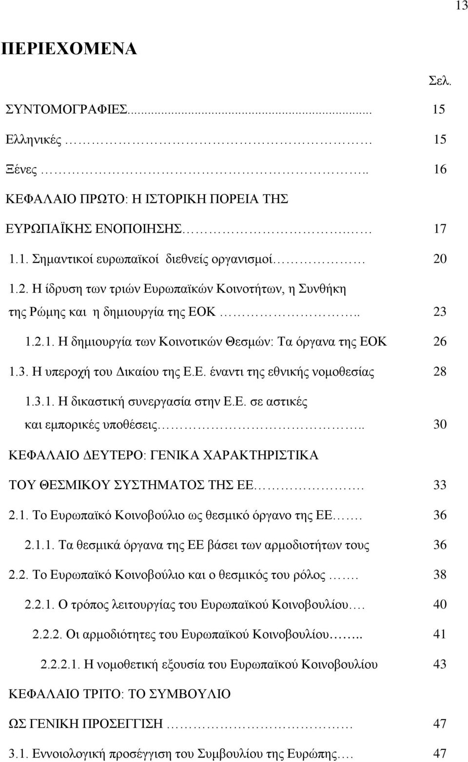 3.1. Η δικαστική συνεργασία στην Ε.Ε. σε αστικές και εμπορικές υποθέσεις.. 30 ΚΕΦΑΛΑΙΟ ΔΕΥΤΕΡΟ: ΓΕΝΙΚΑ ΧΑΡΑΚΤΗΡΙΣΤΙΚΑ ΤΟΥ ΘΕΣΜΙΚΟΥ ΣΥΣΤΗΜΑΤΟΣ ΤΗΣ ΕΕ. 33 2.1. Το Ευρωπαϊκό Κοινοβούλιο ως θεσμικό όργανο της ΕΕ.