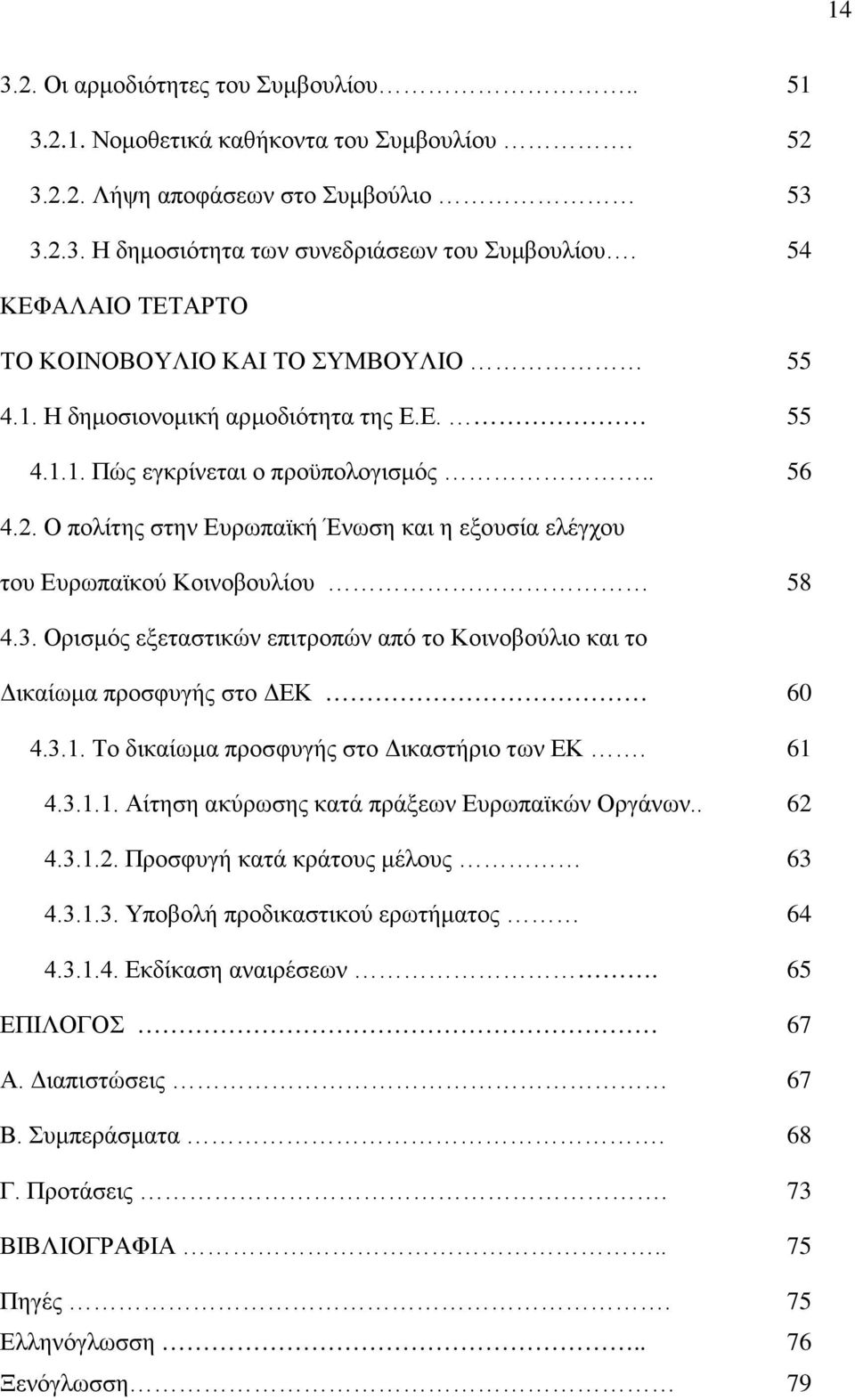 Ο πολίτης στην Ευρωπαϊκή Ένωση και η εξουσία ελέγχου του Ευρωπαϊκού Κοινοβουλίου 58 4.3. Ορισμός εξεταστικών επιτροπών από το Κοινοβούλιο και το Δικαίωμα προσφυγής στο ΔΕΚ 60 4.3.1.