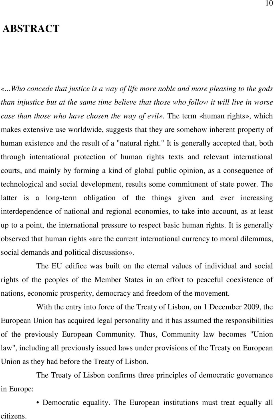 chosen the way of evil». The term «human rights», which makes extensive use worldwide, suggests that they are somehow inherent property of human existence and the result of a "natural right.