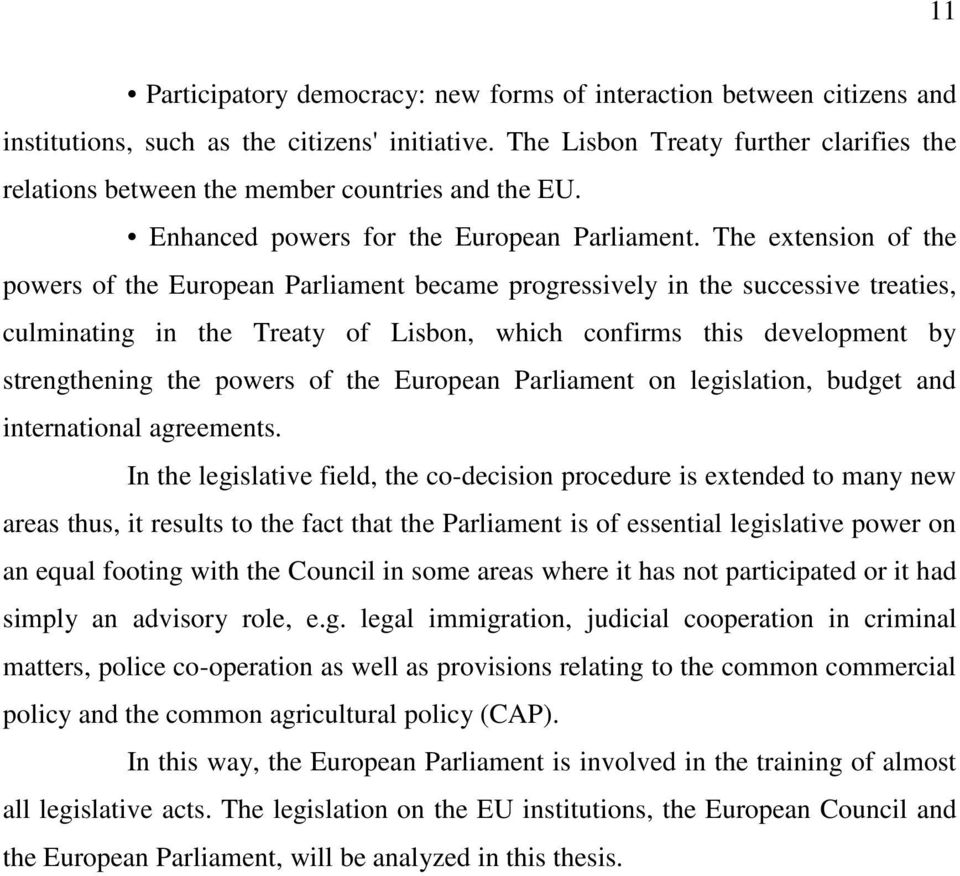 The extension of the powers of the European Parliament became progressively in the successive treaties, culminating in the Treaty of Lisbon, which confirms this development by strengthening the