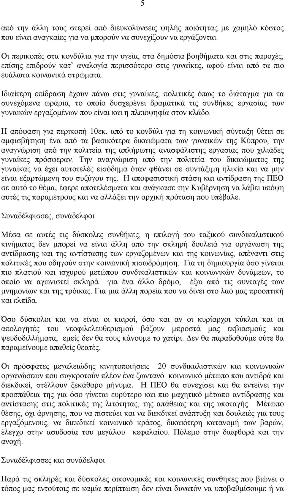 Ιδιαίτερη επίδραση έχουν πάνω στις γυναίκες, πολιτικές όπως το διάταγμα για τα συνεχόμενα ωράρια, το οποίο δυσχερένει δραματικά τις συνθήκες εργασίας των γυναικών εργαζομένων που είναι και η