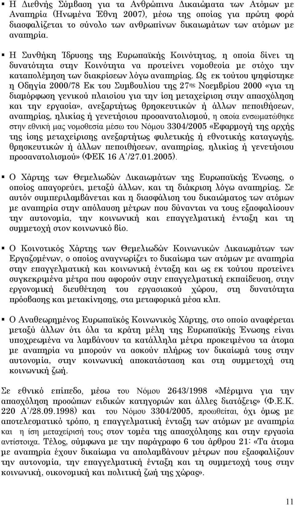 Ως εκ τούτου ψηφίστηκε η Οδηγία 2000/78 Εκ του Συμβουλίου της 27 ης Νοεμβρίου 2000 «για τη διαμόρφωση γενικού πλαισίου για την ίση μεταχείριση στην απασχόληση και την εργασία», ανεξαρτήτως