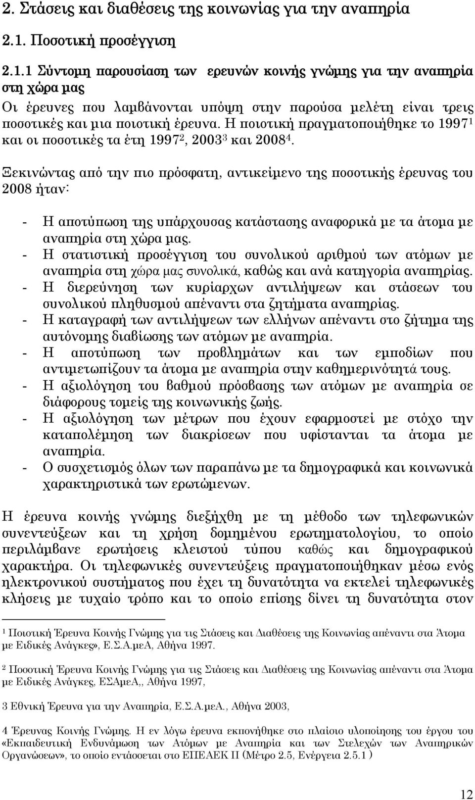 Η ποιοτική πραγματοποιήθηκε το 1997 1 και οι ποσοτικές τα έτη 1997 2, 2003 3 και 2008 4.