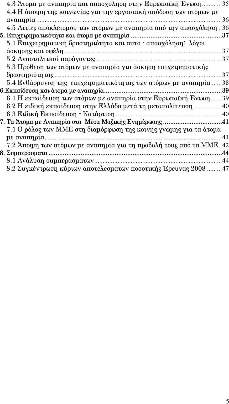 ..37 5.2 Ανασταλτικοί παράγοντες...37 5.3 Πρόθεση των ατόμων με αναπηρία για άσκηση επιχειρηματικής δραστηριότητας...37 5.4 Ενθάρρυνση της επιχειρηματικότητας των ατόμων με αναπηρία...38 6.