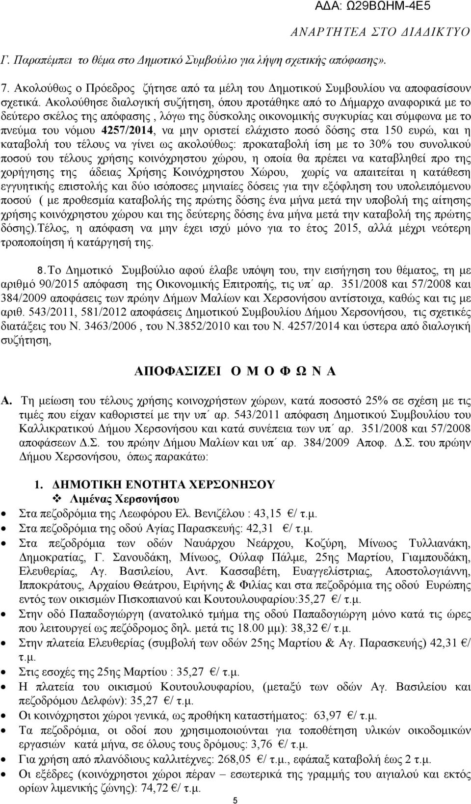 οριστεί ελάχιστο ποσό δόσης στα 150 ευρώ, και η καταβολή του τέλους να γίνει ως ακολούθως: προκαταβολή ίση µε το 30% του συνολικού ποσού του τέλους χρήσης κοινόχρηστου χώρου, η οποία θα πρέπει να